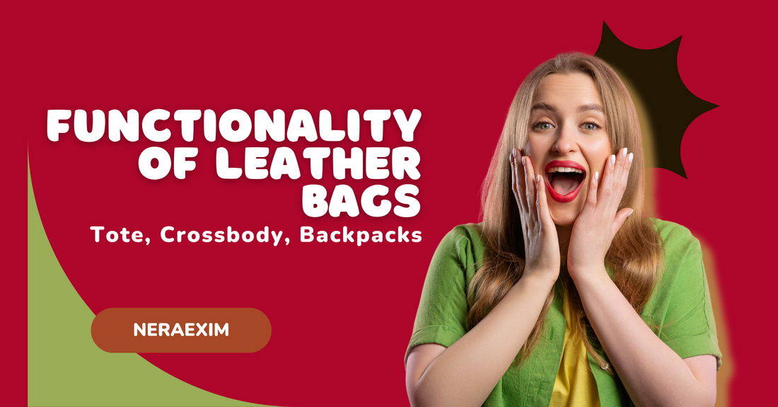 The Functionality of Leather Bags: Tote , Crossbody , Backpacks