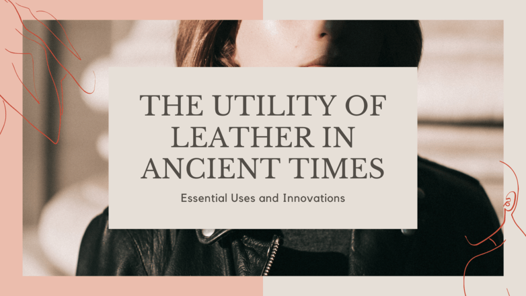 The Utility of Leather in Ancient Times Essential Uses and Innovations